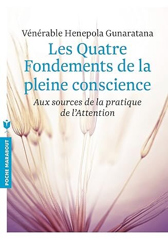 Les quatre fondements de la pleine conscience. Aux sources de la pratique de l'Attention