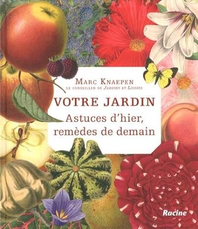 Votre jardin Astuces d'hier, remèdes de demain