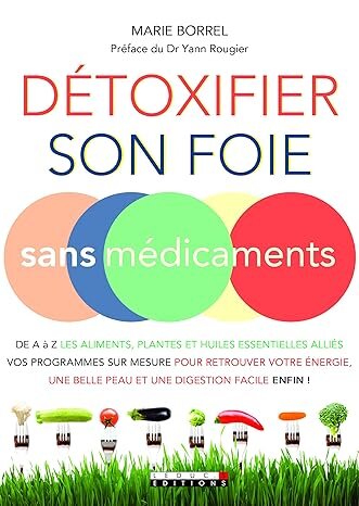 Détoxifier son foie sans médicaments De A à Z les aliments plantes et huiles essentielles alliés
