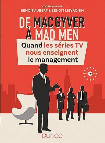 De Mac Gyver à Mad Men Quand les séries TV nous enseignent le management